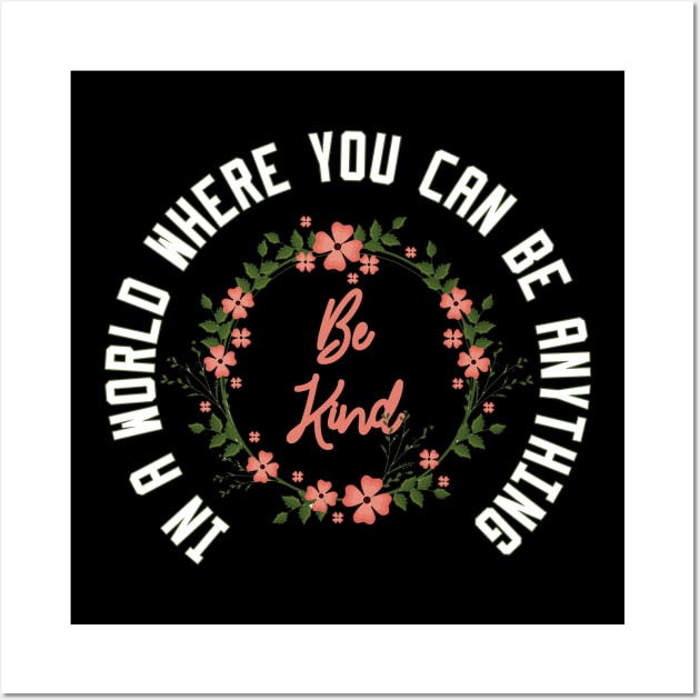 In a World Where You Can Be Anything Be Kind Wall Art by Ghani Store